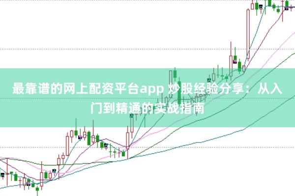 最靠谱的网上配资平台app 炒股经验分享：从入门到精通的实战指南