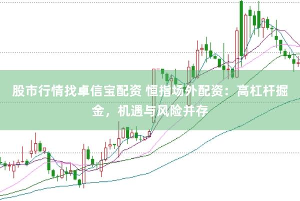 股市行情找卓信宝配资 恒指场外配资：高杠杆掘金，机遇与风险并存