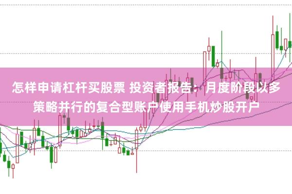怎样申请杠杆买股票 投资者报告：月度阶段以多策略并行的复合型账户使用手机炒股开户