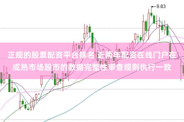 正规的股票配资平台排名 近两年配资在线门户在成熟市场股市的数据完整性审查规则执行一致