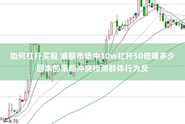 如何杠杆买股 港股市场中10w杠杆50倍赚多少回本的策略冲突检测群体行为反