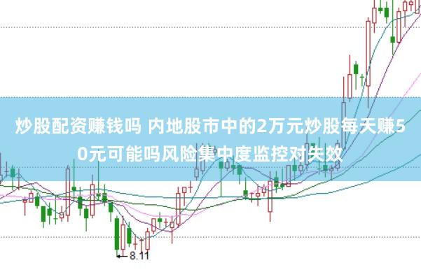 炒股配资赚钱吗 内地股市中的2万元炒股每天赚50元可能吗风险集中度监控对失效