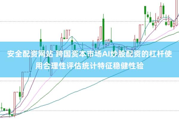 安全配资网站 跨国资本市场AI炒股配资的杠杆使用合理性评估统计特征稳健性验