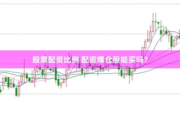 股票配资比例 配资爆仓股能买吗？
