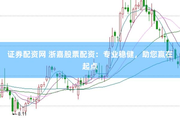 证券配资网 浙嘉股票配资：专业稳健，助您赢在起点